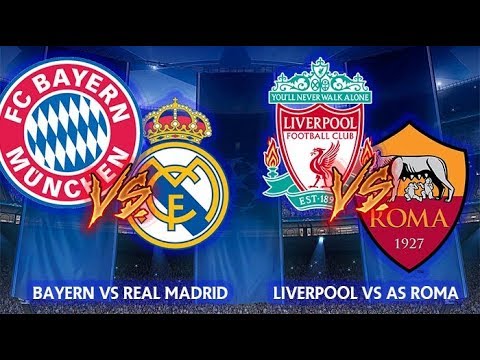 CHAMPIONS LEAGUE SEMI FINALS : LIVERPOOL VS ROMA, BAYERN VS REAL MADRID