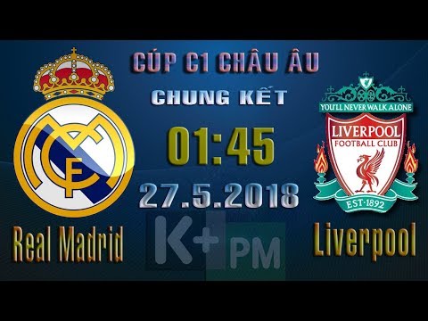 K+ trực tiếp Real Madrid vs Liverpool: Chung kết Cup C1 Châu Âu