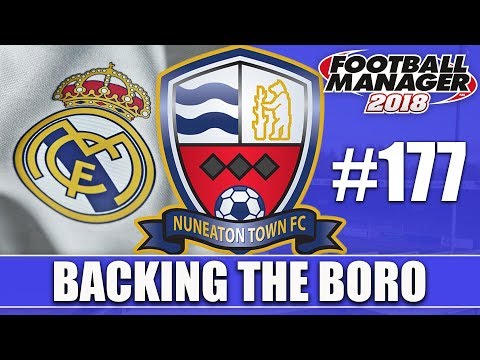 Backing the Boro FM18 | NUNEATON | Part 177 | REAL MADRID | Football Manager 2018