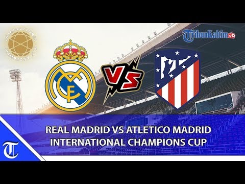 REAL MADRID VS ATLETICO MADRID – INTERNATIONAL CHAMPIONS CUP