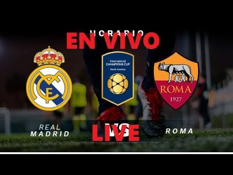 REAL MADRID vs ROMA INTERNATIONAL CHAMPIONS CUP ICC "EN VIVO" "LIVE"